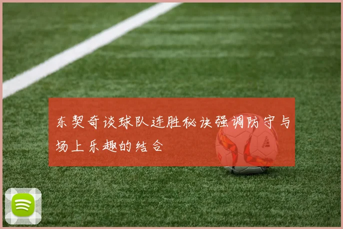 东契奇谈球队连胜秘诀强调防守与场上乐趣的结合