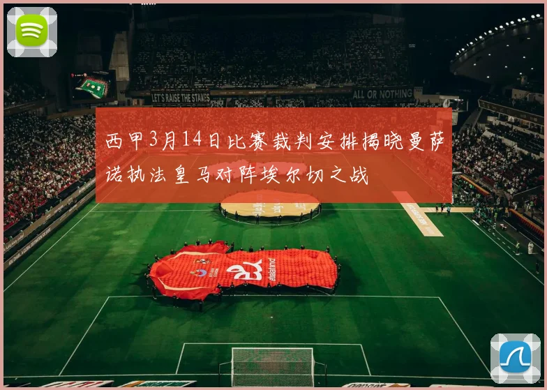西甲3月14日比赛裁判安排揭晓曼萨诺执法皇马对阵埃尔切之战