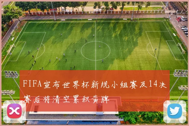 FIFA宣布世界杯新规小组赛及14决赛后将清空累积黄牌