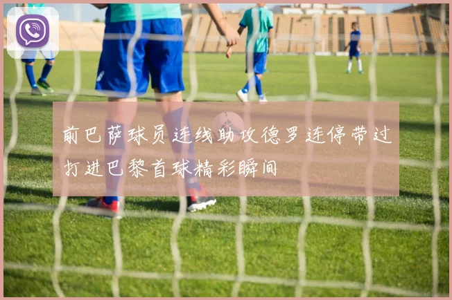 前巴萨球员连线助攻德罗连停带过打进巴黎首球精彩瞬间
