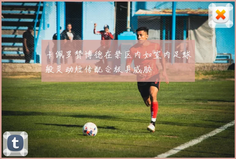 卡佩罗赞博德在禁区内如室内足球般灵动短传配合极具威胁